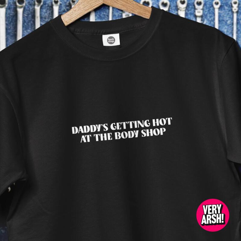 Daddy's Getting Hot At The Body Shop T-Shirt